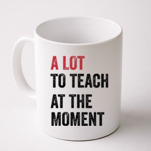 A Lot To Teach At The Moment Teacher Era Funny Gift Women Coffee Mug