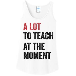 A Lot To Teach At The Moment Teacher Era Funny Gift Women Ladies Essential Tank