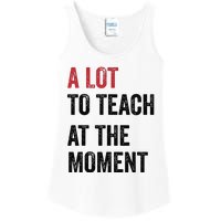 A Lot To Teach At The Moment Teacher Era Funny Gift Women Ladies Essential Tank