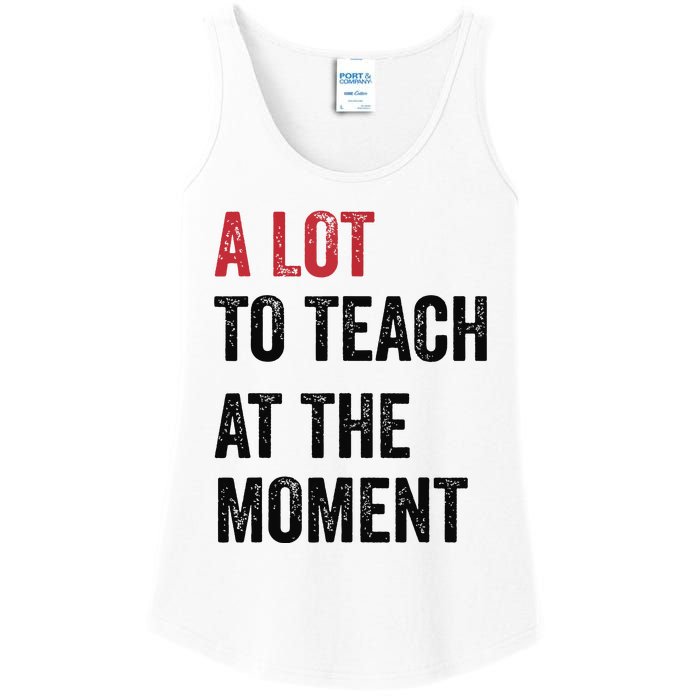 A Lot To Teach At The Moment Teacher Era Funny Gift Women Ladies Essential Tank