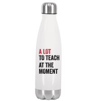 A Lot To Teach At The Moment Teacher Era Funny Gift Women Stainless Steel Insulated Water Bottle