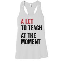 A Lot To Teach At The Moment Teacher Era Funny Gift Women Women's Racerback Tank