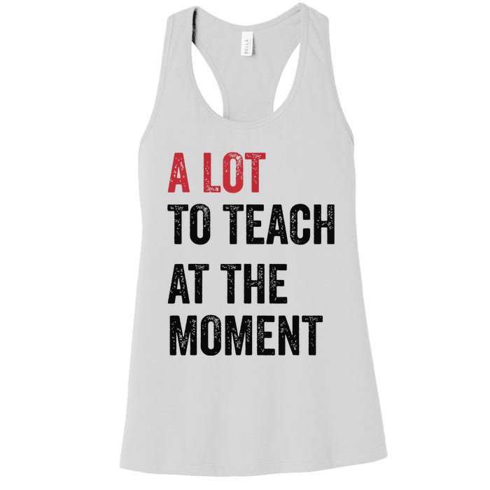 A Lot To Teach At The Moment Teacher Era Funny Gift Women Women's Racerback Tank