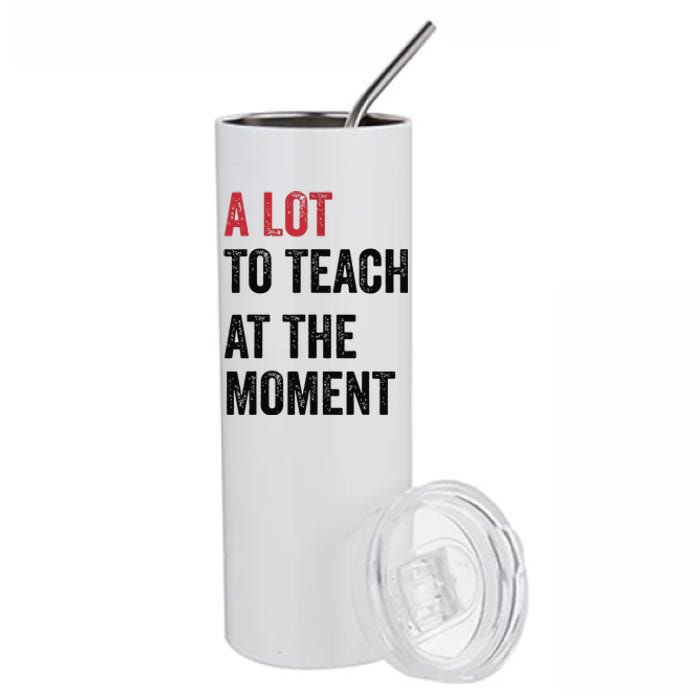 A Lot To Teach At The Moment Teacher Era Funny Gift Women Stainless Steel Tumbler