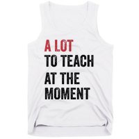 A Lot To Teach At The Moment Teacher Era Funny Gift Women Tank Top