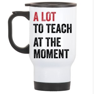 A Lot To Teach At The Moment Teacher Era Funny Gift Women Stainless Steel Travel Mug