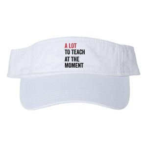 A Lot To Teach At The Moment Teacher Era Funny Gift Women Valucap Bio-Washed Visor