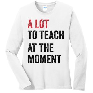 A Lot To Teach At The Moment Teacher Era Funny Gift Women Ladies Long Sleeve Shirt