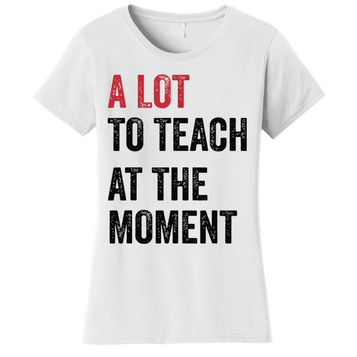 A Lot To Teach At The Moment Teacher Era Funny Gift Women Women's T-Shirt