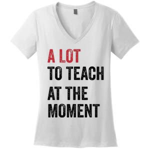 A Lot To Teach At The Moment Teacher Era Funny Gift Women Women's V-Neck T-Shirt