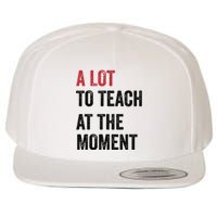 A Lot To Teach At The Moment Teacher Era Funny Gift Women Wool Snapback Cap