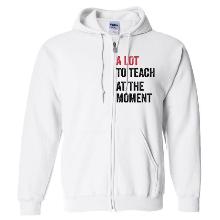 A Lot To Teach At The Moment Teacher Era Funny Gift Women Full Zip Hoodie