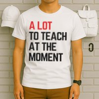 A Lot To Teach At The Moment Vibes, Inspiring Lessons Moment T-Shirt