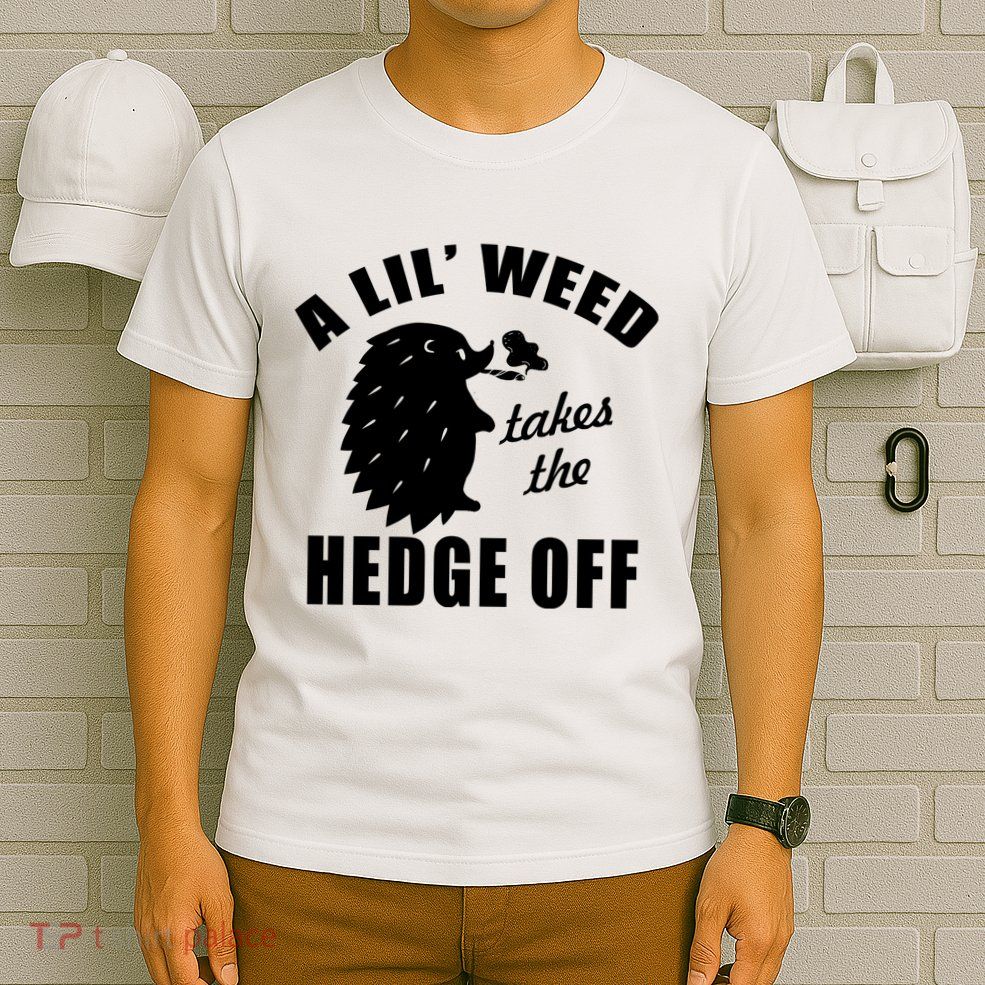 A Lil' Weed Takes The Hedge Off T-Shirt