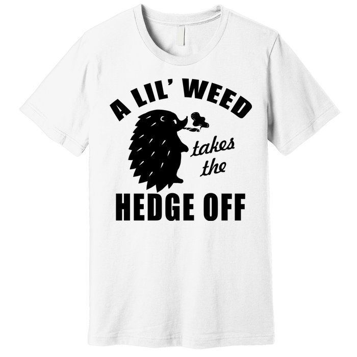 A Lil' Weed Takes The Hedge Off Premium T-Shirt