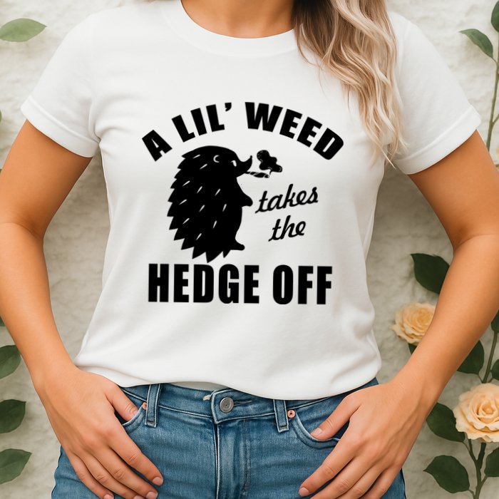 A Lil' Weed Takes The Hedge Off Womens T-Shirt