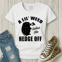A Lil' Weed Takes The Hedge Off Womens T-Shirt