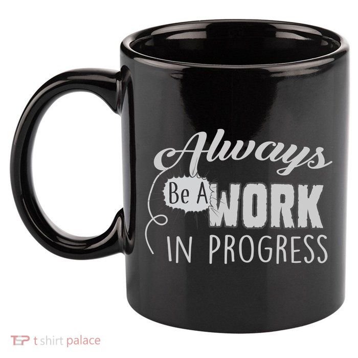 Always Be A Work In Progress 11oz C Handle Ceramic Mug