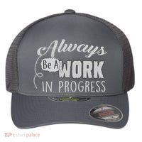 Always Be A Work In Progress Flexfit Unipanel Trucker Cap