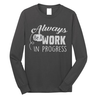 Always Be A Work In Progress Long Sleeve Shirt