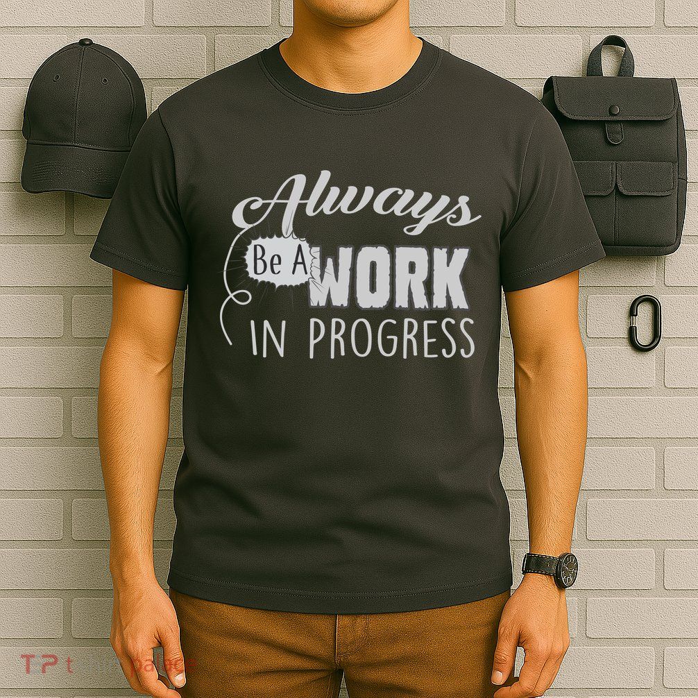 Always Be A Work In Progress T-Shirt