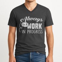 Always Be A Work In Progress V-Neck T-Shirt