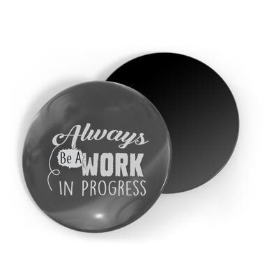 Always Be A Work In Progress Magnet