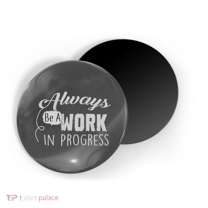 Always Be A Work In Progress Magnet