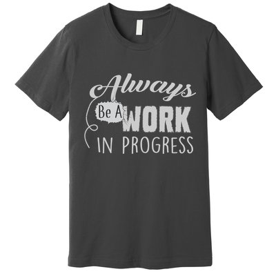 Always Be A Work In Progress Premium T-Shirt