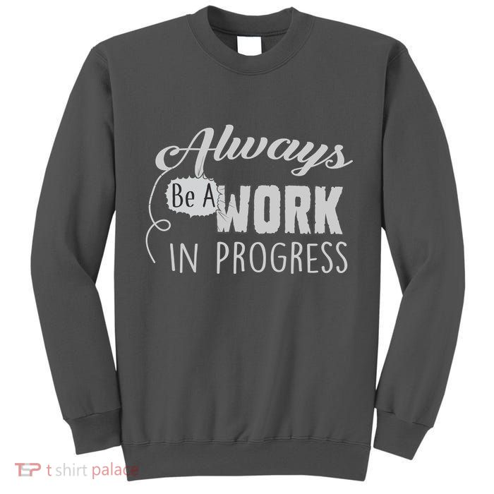 Always Be A Work In Progress Tall Sweatshirt