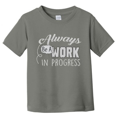 Always Be A Work In Progress Toddler T-Shirt