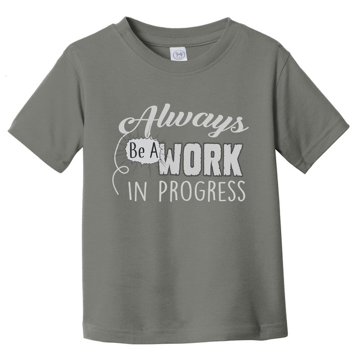Always Be A Work In Progress Toddler T-Shirt