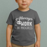 Always Be A Work In Progress Toddler T-Shirt