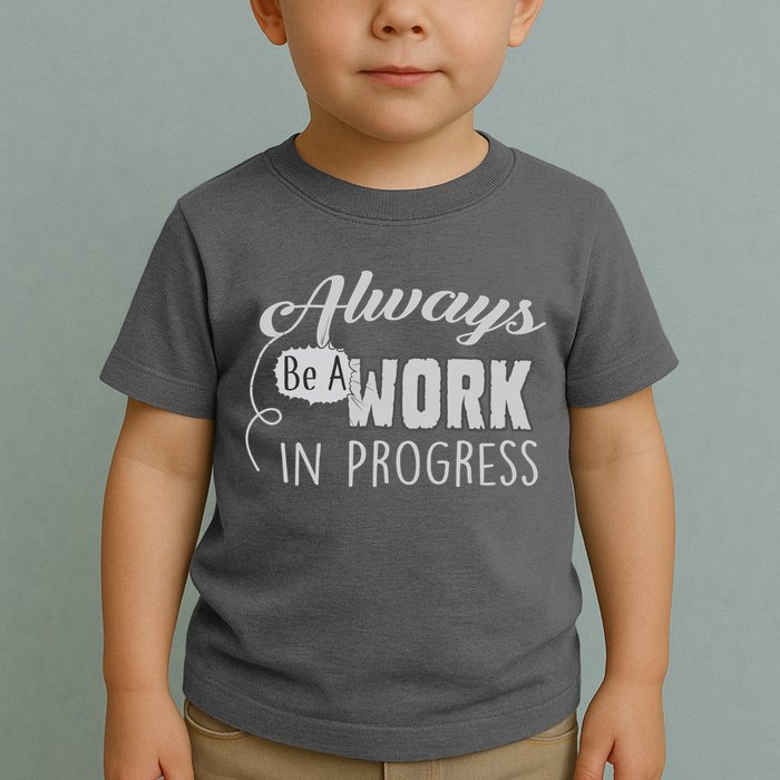 Always Be A Work In Progress Toddler T-Shirt