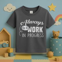 Always Be A Work In Progress Toddler T-Shirt