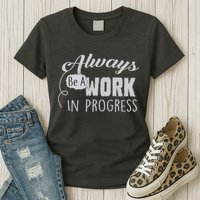 Always Be A Work In Progress Womens T-Shirt