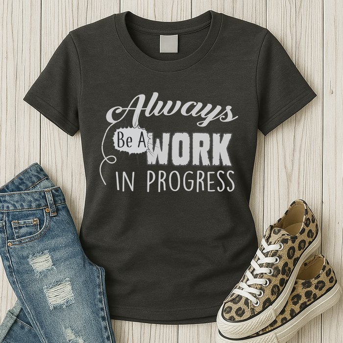 Always Be A Work In Progress Womens T-Shirt