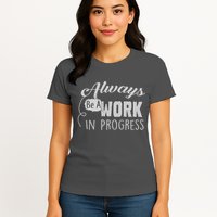 Always Be A Work In Progress Womens T-Shirt