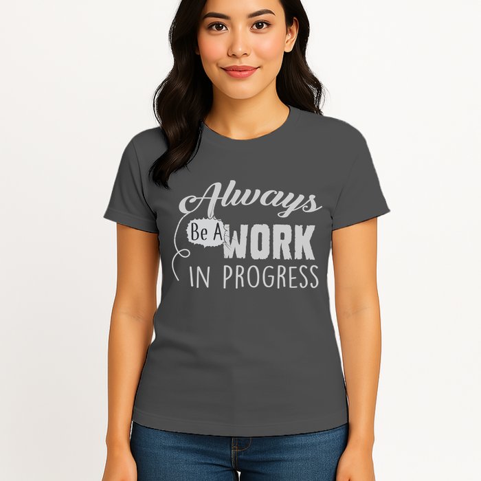 Always Be A Work In Progress Womens T-Shirt