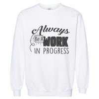 Always Be A Work In Progress Garment-Dyed Sweatshirt