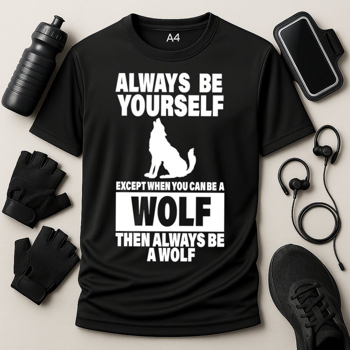 Always Be Yourself Excepts When You Can Be A Wolf Performance Shirt