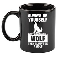Always Be Yourself Excepts When You Can Be A Wolf 11oz C Handle Ceramic Mug