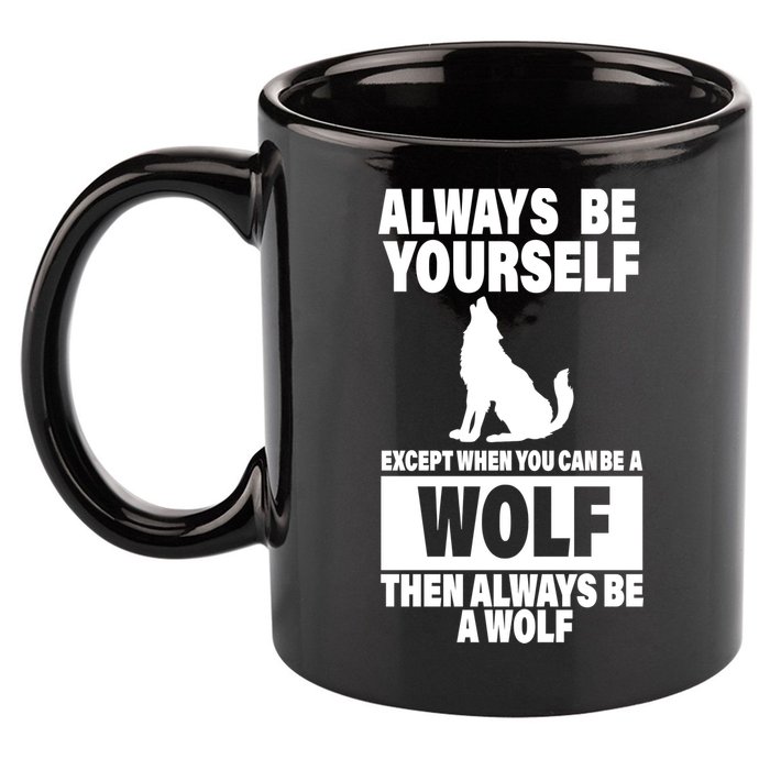 Always Be Yourself Excepts When You Can Be A Wolf 11oz C Handle Ceramic Mug