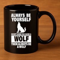Always Be Yourself Excepts When You Can Be A Wolf 11oz C Handle Ceramic Mug