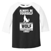 Always Be Yourself Excepts When You Can Be A Wolf Toddler Fine Jersey T-Shirt