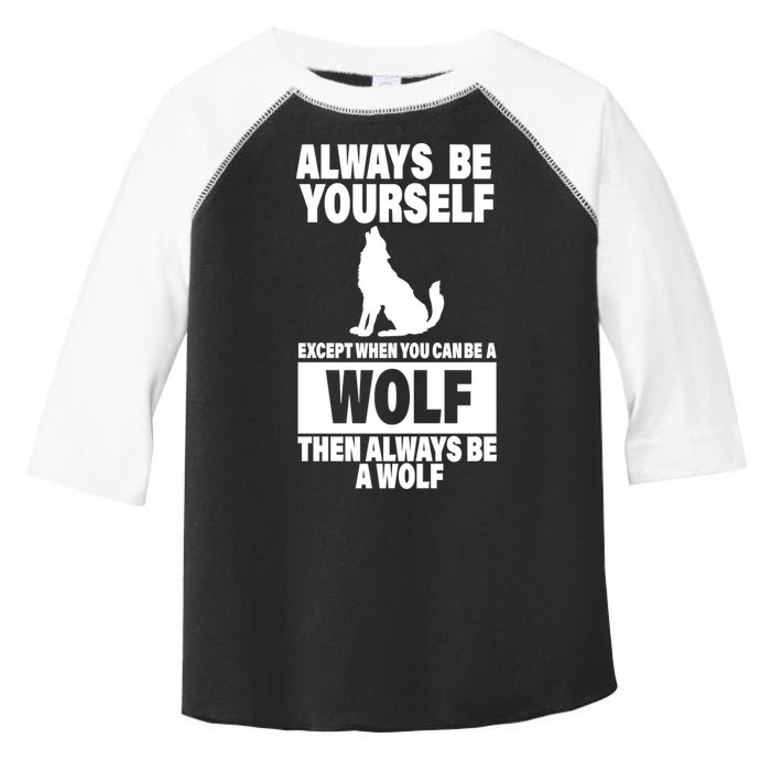 Always Be Yourself Excepts When You Can Be A Wolf Toddler Fine Jersey T-Shirt