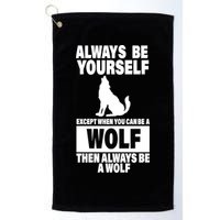 Always Be Yourself Excepts When You Can Be A Wolf Golf Towel