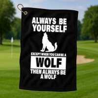 Always Be Yourself Excepts When You Can Be A Wolf Golf Towel