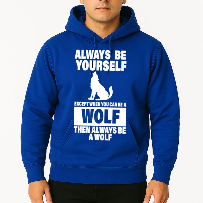Always Be Yourself Excepts When You Can Be A Wolf Hoodie
