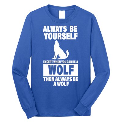 Always Be Yourself Excepts When You Can Be A Wolf Long Sleeve Shirt